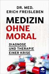 Dr. med. Erich Freisleben: Medizin ohne Moral. 