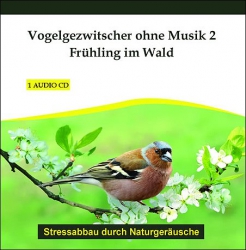 Vogelgezwitscher - Frühling im Wald. Audio-CD zum Abbau von Stress. 