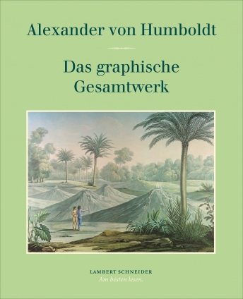 Alexander von Humboldt. Das graphische Gesamtwerk 