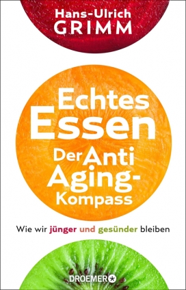 Dr. Hans-Ulrich Grimm: Echtes Essen. Der Anti-Aging-Kompass 