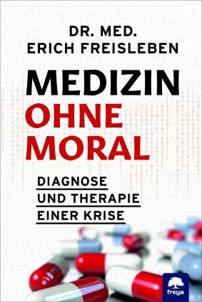 Dr. med. Erich Freisleben: Medizin ohne Moral. 