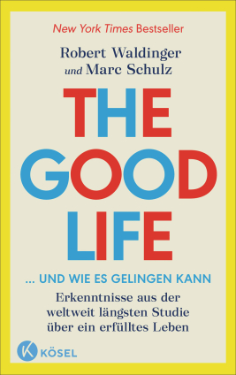 Dr. Robert Waldinger u.a.: The good life ... und wie es gelingen kann. 